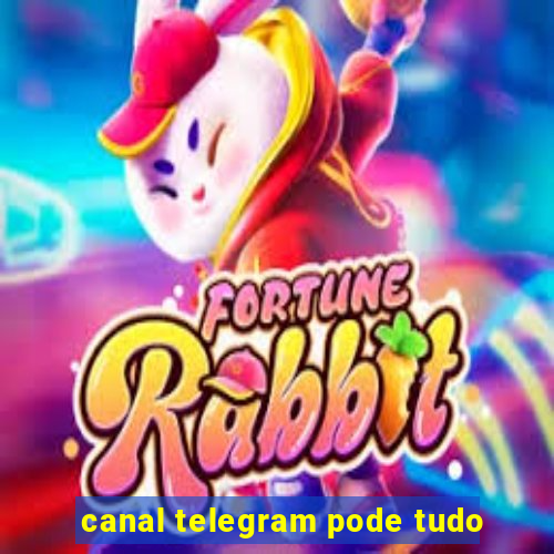 canal telegram pode tudo